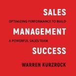Sales Management Success Optimizing Performance to Build a Powerful Sales Team, Warren Kurzrock