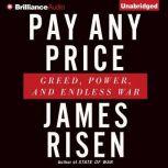 Pay Any Price Greed, Power, and Endless War, James Risen