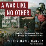 A War Like No Other How the Athenians and Spartans Fought the Peloponnesian War, Victor Davis Hanson