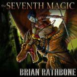 The Seventh Magic Exciting epic fantasy conclusion with dragons and magic, Brian Rathbone