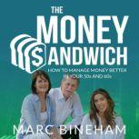 The Money Sandwich How to manage money better in your 50s and 60s, Marc Bineham