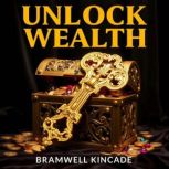 Unlock Wealth Secrets for Thriving R..., Bramwell Kincade