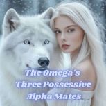 The Omegas Three Possessive Alpha Ma..., H. H. Sun