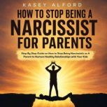 How to Stop Being a Narcissist for Pa..., Kasey Alford