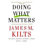 Doing What Matters How to Get Results That Make a Difference - The Revolutionary Old-Fashioned Approach, James M. Kilts