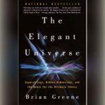 The Elegant Universe Superstrings, Hidden Dimensions, and the Quest for the Ultimate Theory, Brian Greene