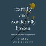 Fearfully and Wonderfully Broken, Sydney Anne Bennett
