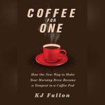 Coffee for One How the New Way to Make Your Morning Brew Became a Tempest in a Coffee Pod, KJ Fallon