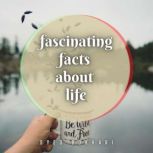 Fascinating Facts About Life You'll Love To Share, Syed Bokhari