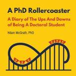 A PhD Rollercoaster A Diary of The Ups And Downs of Being a Doctoral Student, Nilam McGrath
