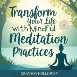 Transform Your Life with Mindful Medi..., Grayson Holloway