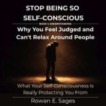 Stop Being So SelfConscious Why You..., Rowan E. Sages