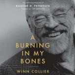 A Burning in My Bones The Authorized Biography of Eugene H. Peterson, Translator of The Message, Winn Collier