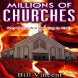 Millions of Churches Why Is the World Going to Hell?, Bill Vincent