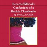 Confessions of a Rookie Cheerleader, Erika J. Kendrick