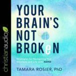 Your Brain's Not Broken Strategies for Navigating Your Emotions and Life with ADHD, PhD Rosier