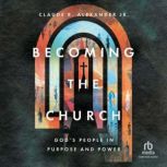 Becoming the Church, Claude R. Alexander Jr.