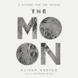 The Moon A History for the Future, Oliver Morton