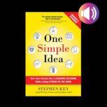 One Simple Idea, Revised and Expanded Edition: Turn Your Dreams into a Licensing Goldmine While Letting Others Do the Work, Stephen Key