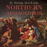 Northern Armageddon The Battle of the Plains of Abraham and the Making of the American Revolution, D. Peter MacLeod