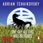 One Day All This Will Be Yours, Adrian Tchaikovsky