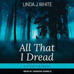 All That I Dread A K-9 Search & Rescue Story, Linda J. White