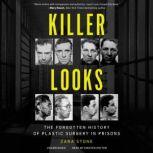 Killer Looks The Forgotten History of Plastic Surgery in Prisons, Zara Stone