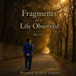 Fragments of a Life Observed, Pramod Kumar Gupta