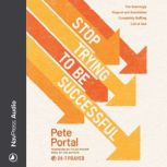 Stop Trying to Be Successful, Pete Portal
