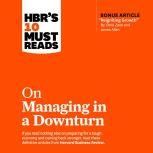 HBR's 10 Must Reads on Managing in a Downturn, Harvard Business Review