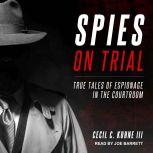 Spies on Trial True Tales of Espionage in the Courtroom, Cecil C. Kuhne III
