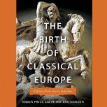 The Birth of Classical Europe A History From Troy to Augustine, Simon Price