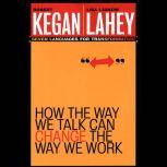 How the Way We Talk Can Change the Wa..., Robert Kegan