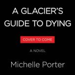 A Glaciers Guide to Dying, Michelle Porter