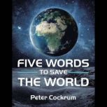 Five Words to Save the World, Peter Cockrum