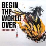 Begin the World Over, Kung Li Sun