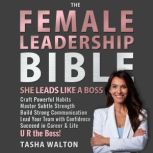 The FEMALE LEADERSHIP Bible. She Lead..., Tasha Walton