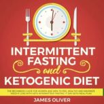 Intermittent Fasting and Ketogenic Di..., James Oliver