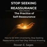 Stop Seeking Reassurance The Practic..., Rowan E. Sages