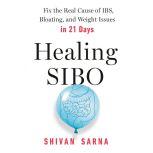 Healing Sibo Fix the Real Cause of IBS, Bloating, and Weight Issues in 21 Days, Shivan Sarna