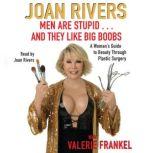 Men Are Stupid . . . And They Like Big Boobs A Woman's Guide to Beauty Through Plastic Surgery, Joan Rivers