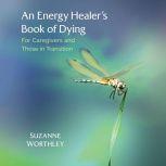 An Energy Healers Book of Dying, Suzanne Worthley