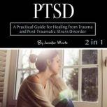 PTSD A Practical Guide for Healing from Trauma and Post-Traumatic Stress Disorder, Jennifer Wartz