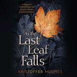 As the Last Leaf Falls A Pagan's Perspective on Death, Dying & Bereavement, Kristoffer Hughes