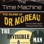 The Time Machine, The Island of Dr. Moreau, The Invisible Man - Unabridged, H.G. Wells