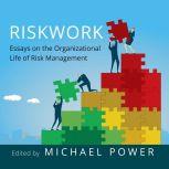 Riskwork Essays on the Organizational Life of Risk Management, Michael Power