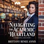 Navigating The Academic Heartland  A..., Brittany Renee Annis