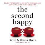 The Second Happy Seven Practices to Make Your Marriage Better Than Your Honeymoon, Kevin and Marcia Myers
