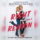 Right for a Reason Life, Liberty, and a Crapload of Common Sense, Miriam Weaver; Amy Jo Clark