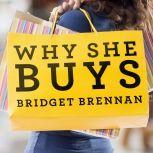 Why She Buys The New Strategy for Reaching the World’s Most Powerful Consumers, Bridget Brennan
